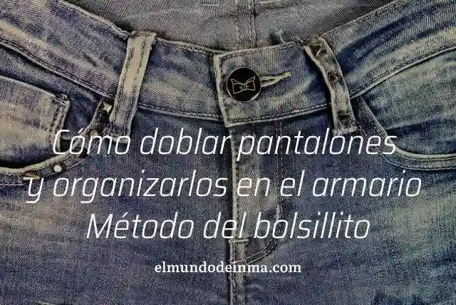 Cómo doblar pantalones y organizarlos en el armario